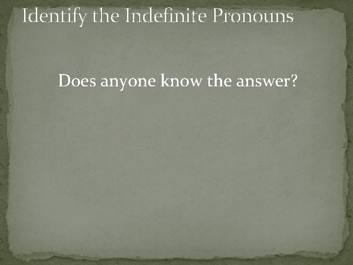 Identify the Indefinite Pronouns Does anyone know the answer? 