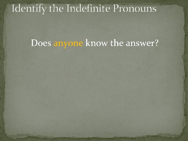 Identify the Indefinite Pronouns Does anyone know the answer? 