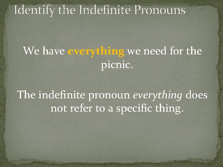 Identify the Indefinite Pronouns We have everything we need for the picnic. The indefinite