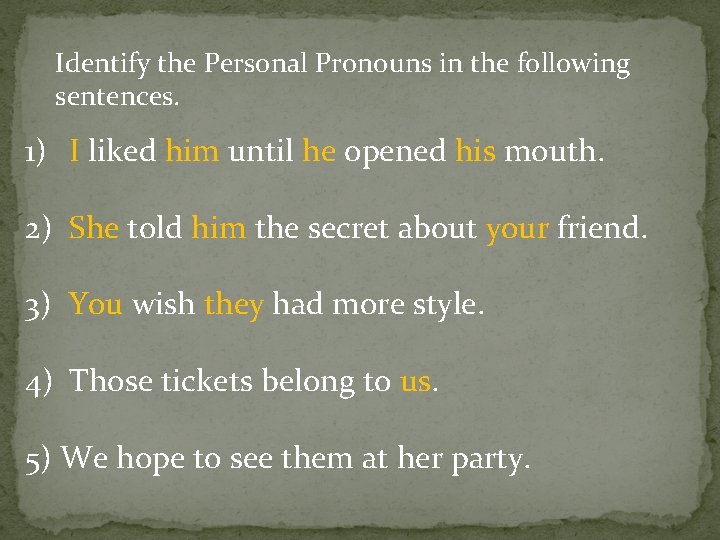 Identify the Personal Pronouns in the following sentences. 1) I liked him until he