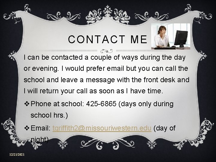 CONTACT ME I can be contacted a couple of ways during the day or