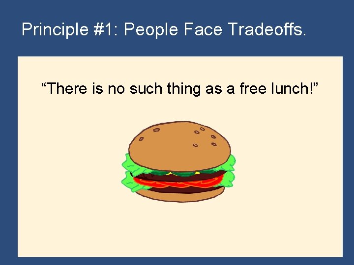 Principle #1: People Face Tradeoffs. “There is no such thing as a free lunch!”