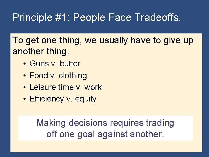 Principle #1: People Face Tradeoffs. To get one thing, we usually have to give
