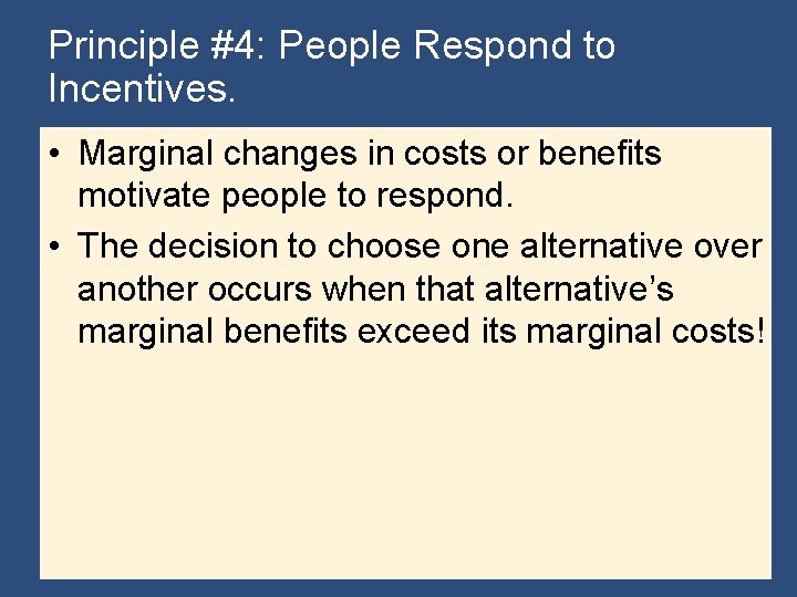Principle #4: People Respond to Incentives. • Marginal changes in costs or benefits motivate