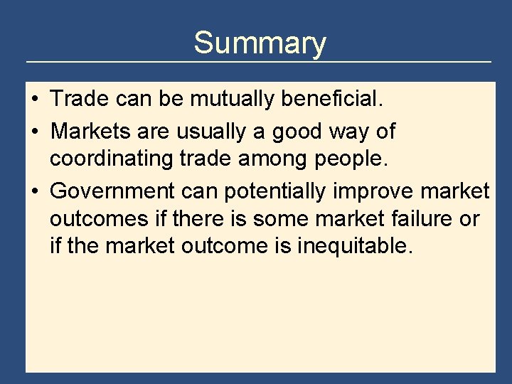 Summary • Trade can be mutually beneficial. • Markets are usually a good way