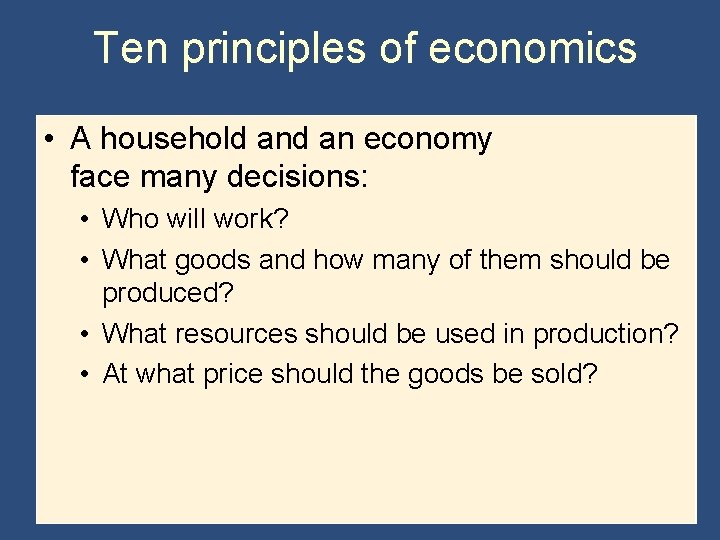 Ten principles of economics • A household an economy face many decisions: • Who