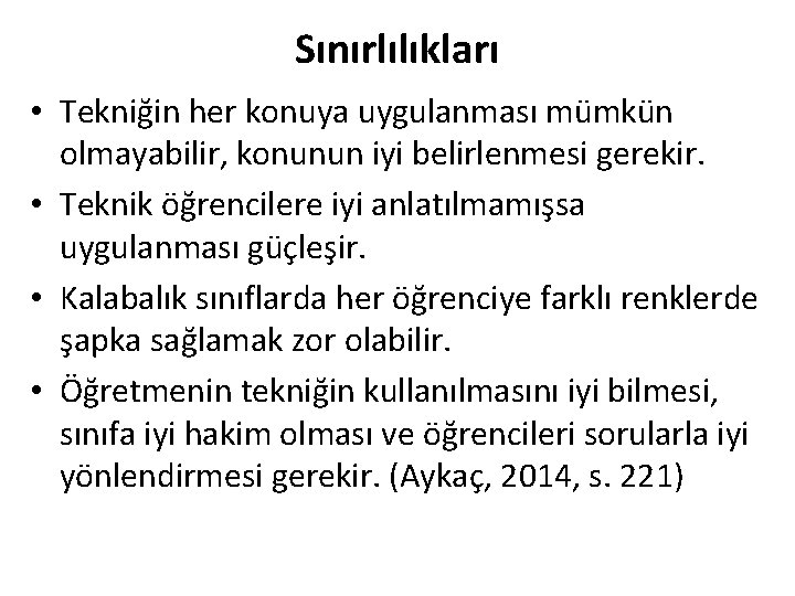 Sınırlılıkları • Tekniğin her konuya uygulanması mümkün olmayabilir, konunun iyi belirlenmesi gerekir. • Teknik