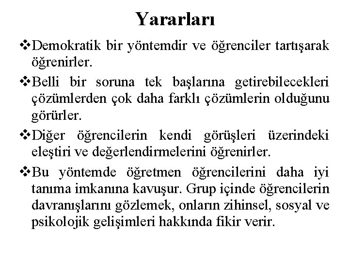 Yararları Demokratik bir yöntemdir ve öğrenciler tartışarak öğrenirler. Belli bir soruna tek başlarına getirebilecekleri