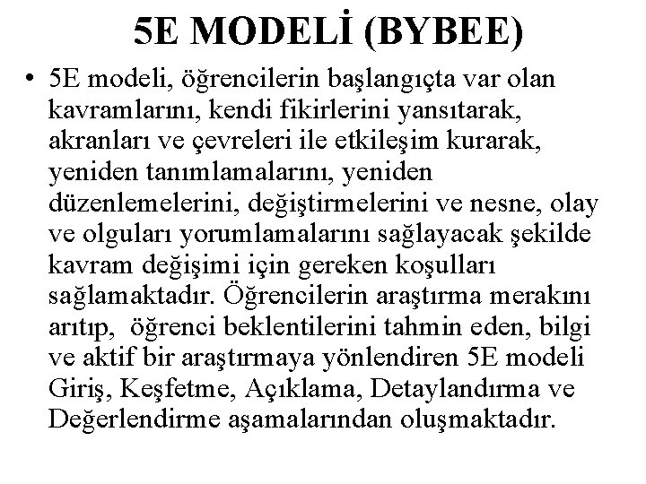 5 E MODELİ (BYBEE) • 5 E modeli, öğrencilerin başlangıçta var olan kavramlarını, kendi