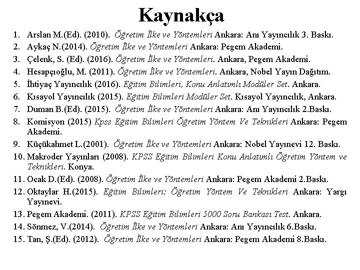 Kaynakça 1. 2. 3. 4. 5. 6. 7. 8. Arslan M. (Ed). (2010). Öğretim