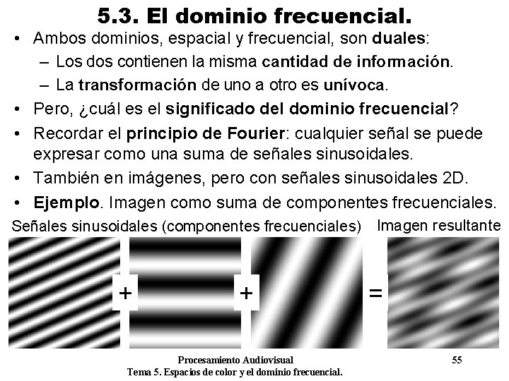 5. 3. El dominio frecuencial. • Ambos dominios, espacial y frecuencial, son duales: –