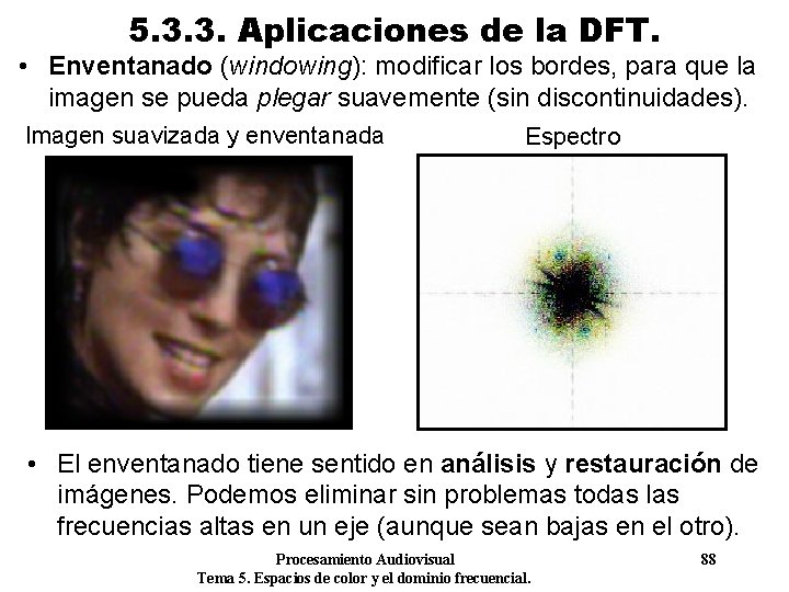 5. 3. 3. Aplicaciones de la DFT. • Enventanado (windowing): modificar los bordes, para