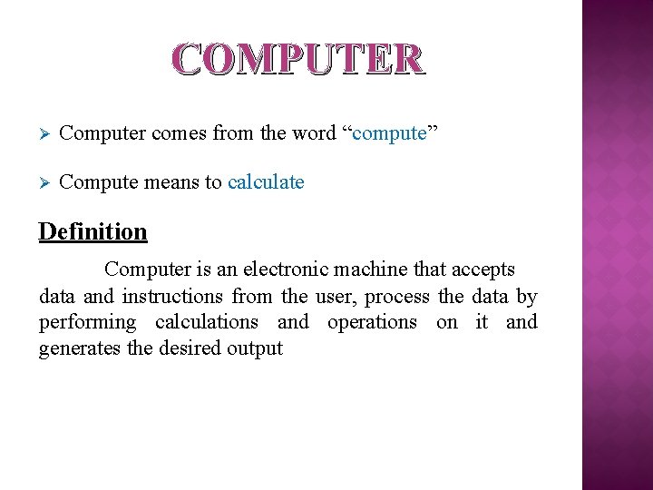 COMPUTER Ø Computer comes from the word “compute” Ø Compute means to calculate Definition