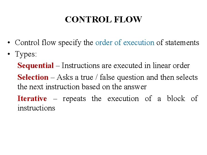 CONTROL FLOW • Control flow specify the order of execution of statements • Types: