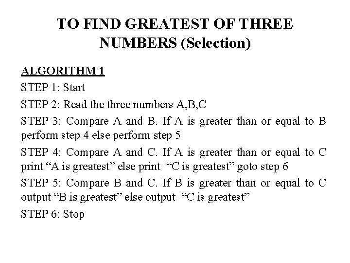 TO FIND GREATEST OF THREE NUMBERS (Selection) ALGORITHM 1 STEP 1: Start STEP 2: