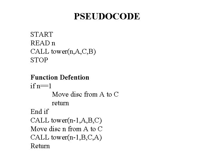 PSEUDOCODE START READ n CALL tower(n, A, C, B) STOP Function Defention if n==1