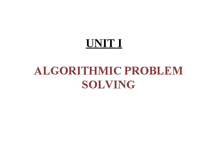UNIT I ALGORITHMIC PROBLEM SOLVING 