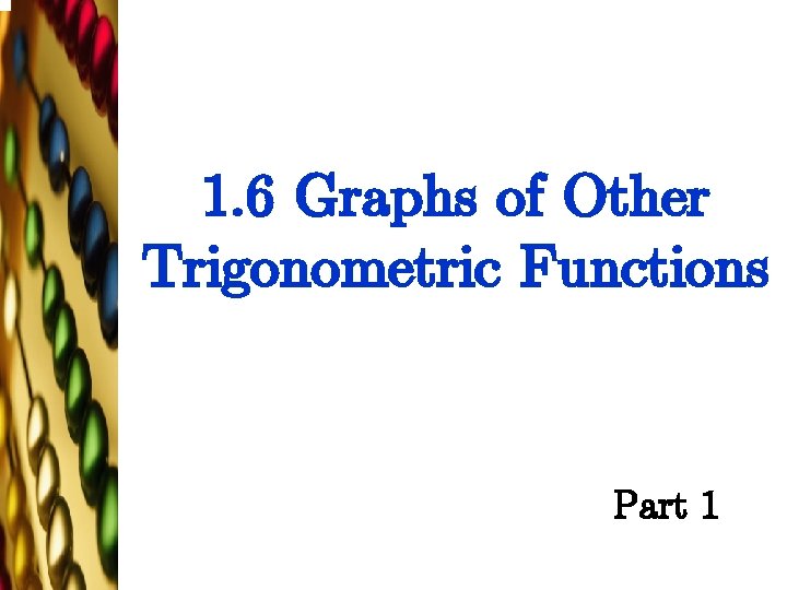 1. 6 Graphs of Other Trigonometric Functions Part 1 