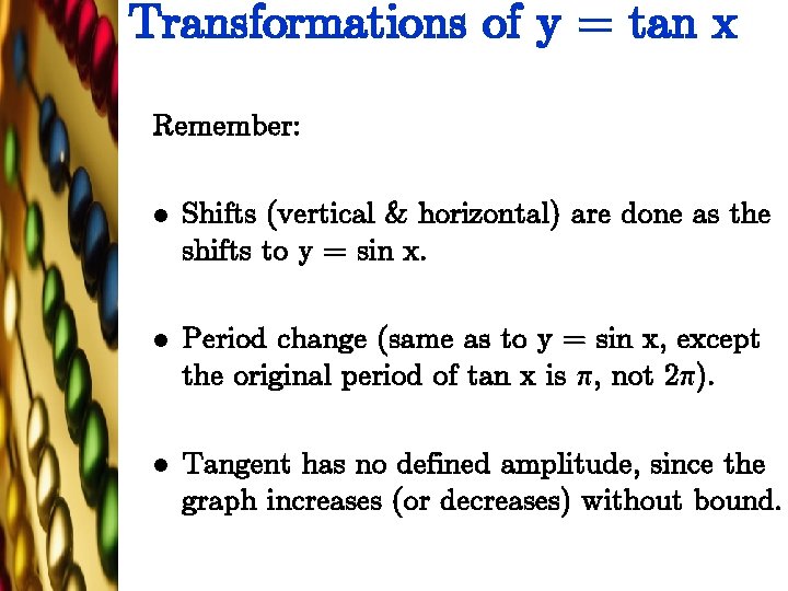 Transformations of y = tan x Remember: l Shifts (vertical & horizontal) are done