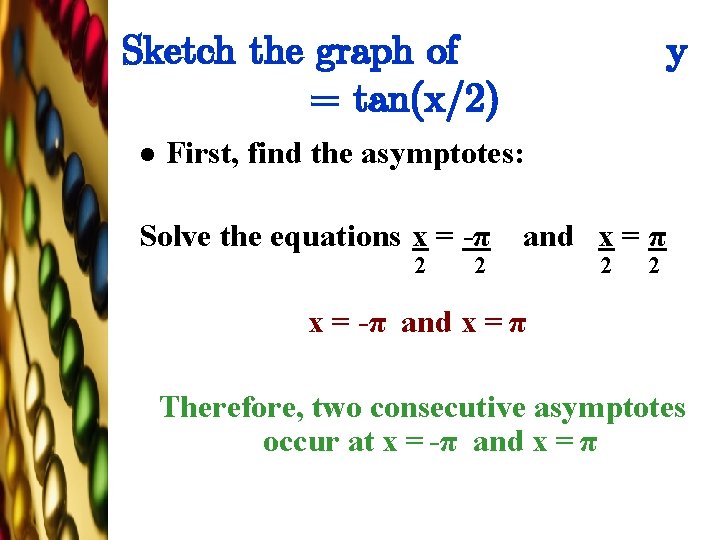 Sketch the graph of = tan(x/2) l y First, find the asymptotes: Solve the