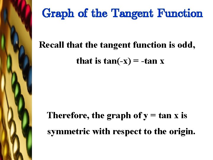 Graph of the Tangent Function Recall that the tangent function is odd, that is