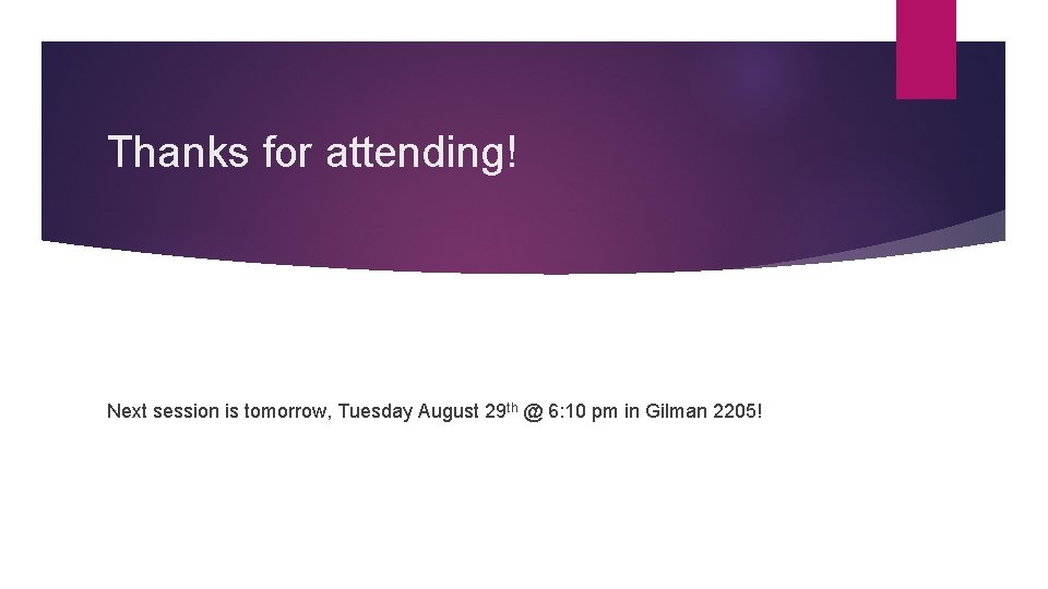 Thanks for attending! Next session is tomorrow, Tuesday August 29 th @ 6: 10