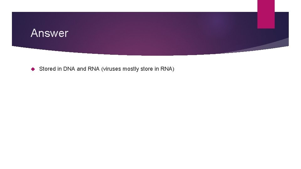 Answer Stored in DNA and RNA (viruses mostly store in RNA) 