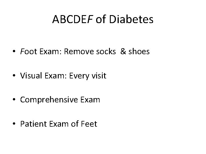 ABCDEF of Diabetes • Foot Exam: Remove socks & shoes • Visual Exam: Every