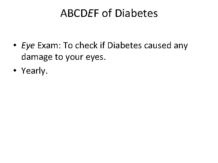 ABCDEF of Diabetes • Eye Exam: To check if Diabetes caused any damage to