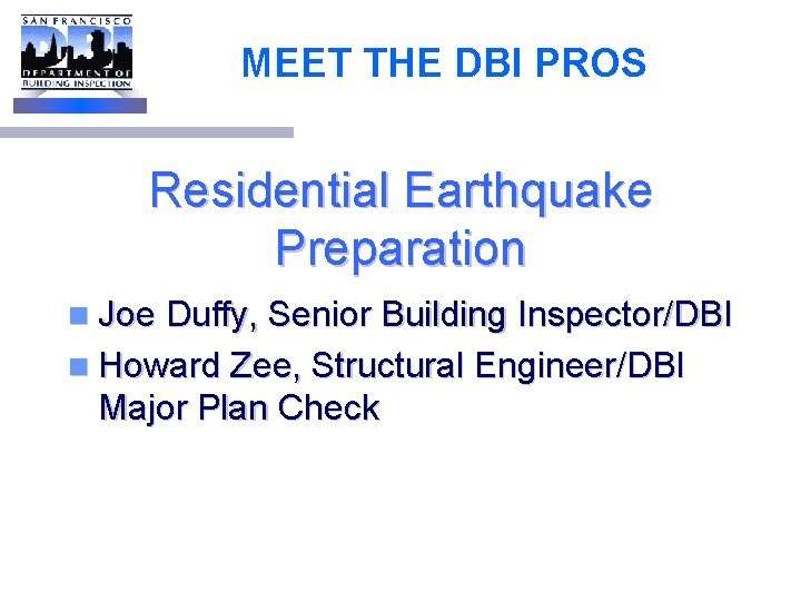 MEET THE DBI PROS Residential Earthquake Preparation n Joe Duffy, Senior Building Inspector/DBI n