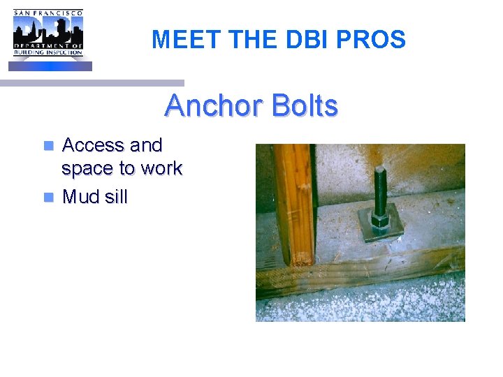 MEET THE DBI PROS Anchor Bolts Access and space to work n Mud sill