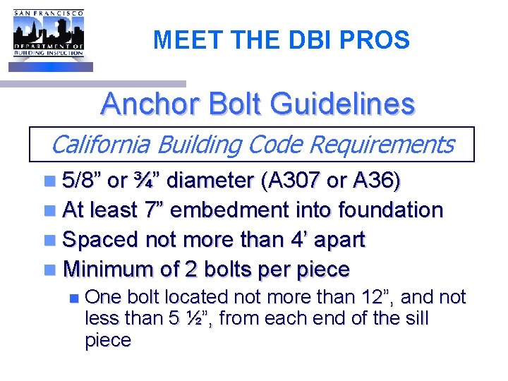 MEET THE DBI PROS Anchor Bolt Guidelines California Building Code Requirements n 5/8” or