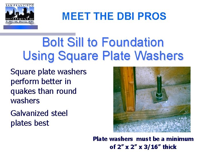MEET THE DBI PROS Bolt Sill to Foundation Using Square Plate Washers Square plate