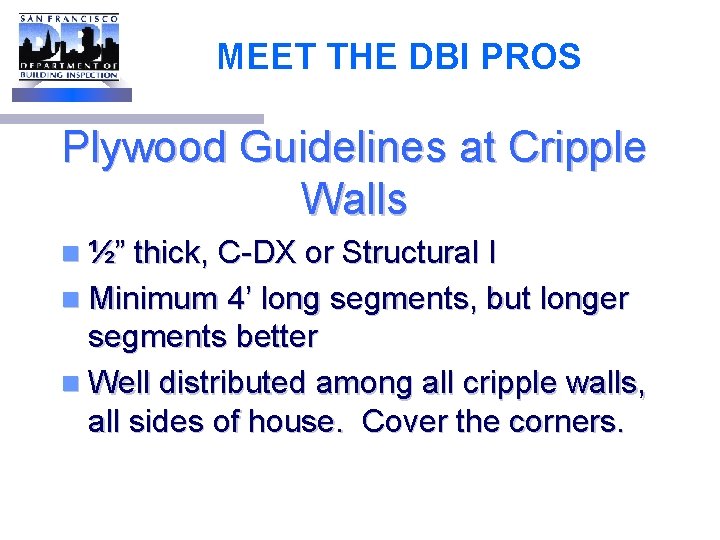 MEET THE DBI PROS Plywood Guidelines at Cripple Walls n ½” thick, C-DX or