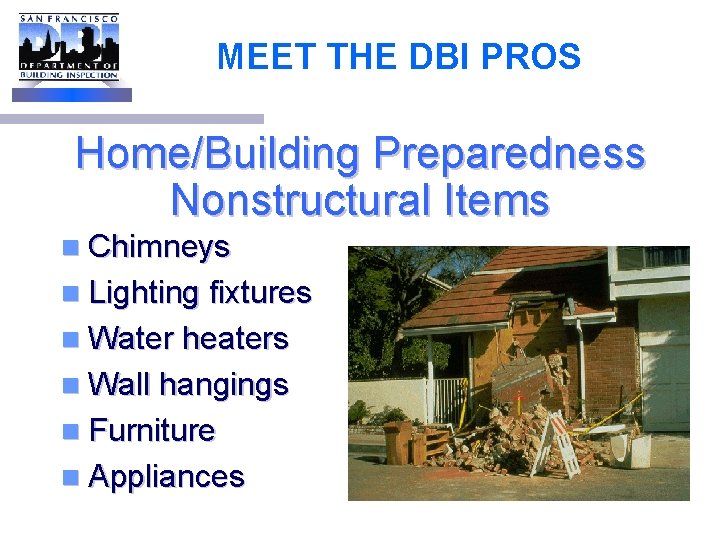 MEET THE DBI PROS Home/Building Preparedness Nonstructural Items n Chimneys n Lighting fixtures n