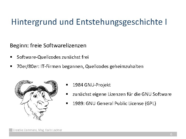 Hintergrund Entstehungsgeschichte I Beginn: freie Softwarelizenzen § Software-Quellcodes zunächst frei § 70 er/80 er: