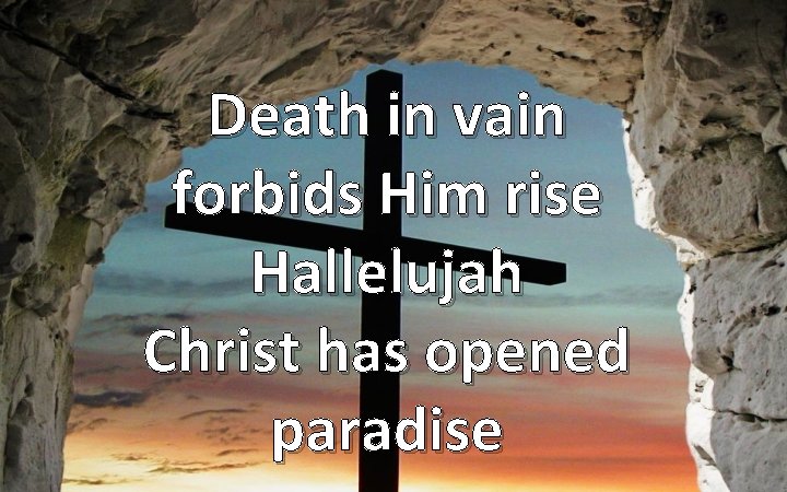 Death in vain forbids Him rise Hallelujah Christ has opened paradise 