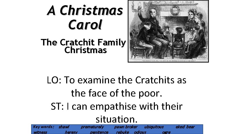 A Christmas Carol The Cratchit Family Christmas LO: To examine the Cratchits as the