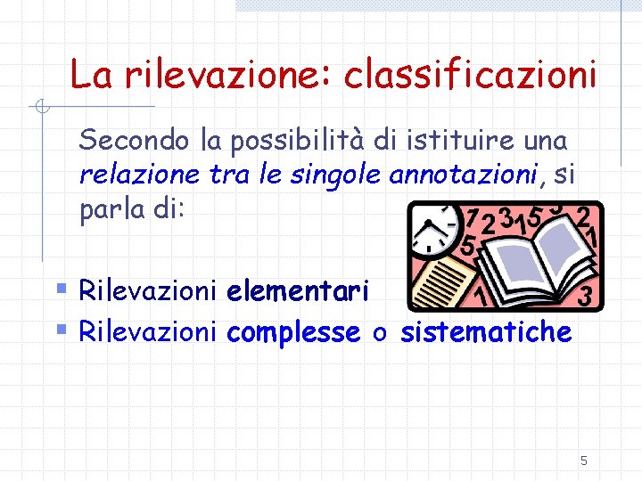 La rilevazione: classificazioni Secondo la possibilità di istituire una relazione tra le singole annotazioni,