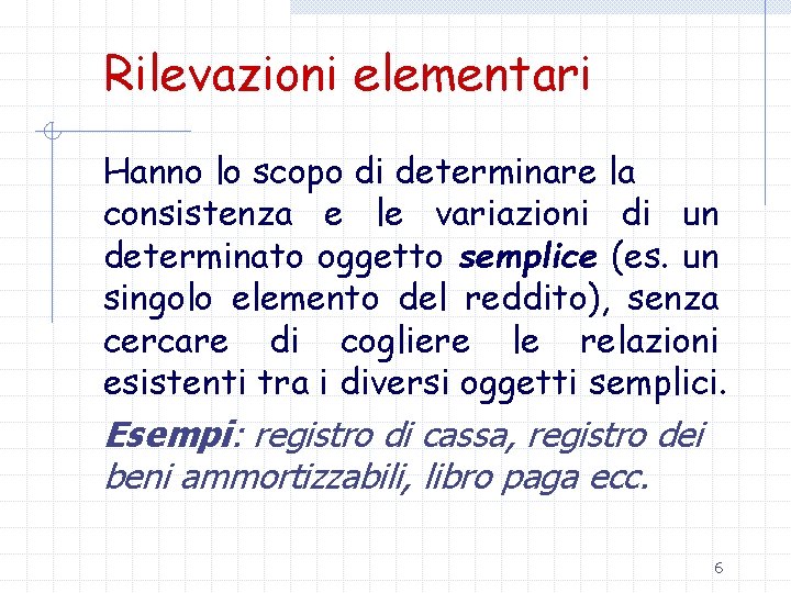 Rilevazioni elementari Hanno lo scopo di determinare la consistenza e le variazioni di un