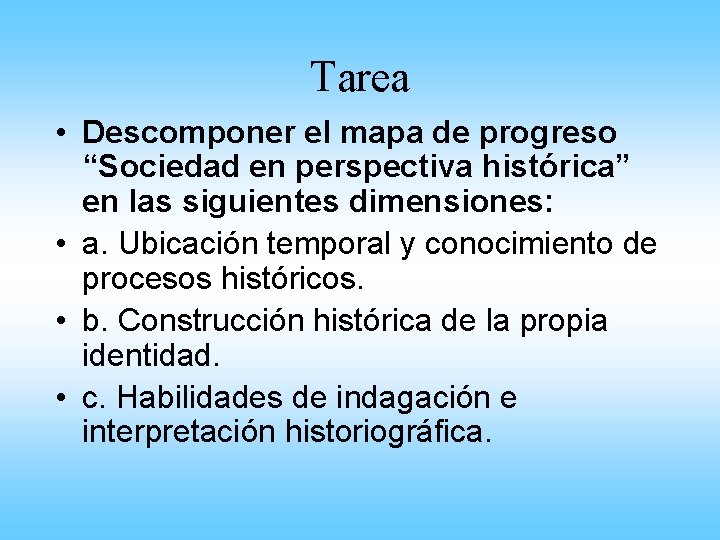 Tarea • Descomponer el mapa de progreso “Sociedad en perspectiva histórica” en las siguientes Tarea • Descomponer el mapa de progreso “Sociedad en perspectiva histórica” en las siguientes