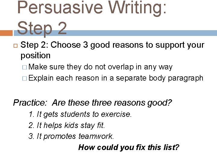 Persuasive Writing: Step 2: Choose 3 good reasons to support your position � Make