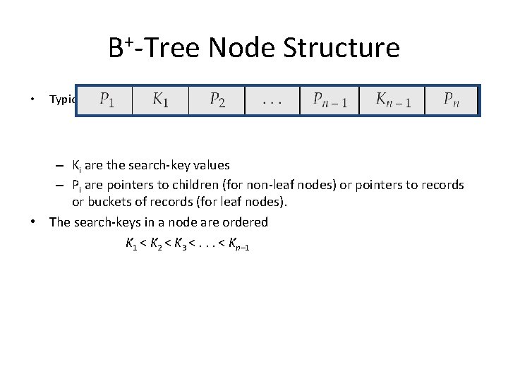 B+-Tree Node Structure • Typical node – Ki are the search-key values – Pi