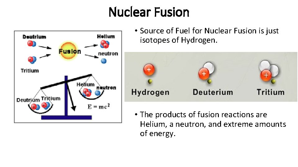 Nuclear Fusion • Source of Fuel for Nuclear Fusion is just isotopes of Hydrogen.