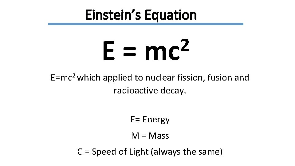 Einstein’s Equation E= 2 mc E=mc 2 which applied to nuclear fission, fusion and