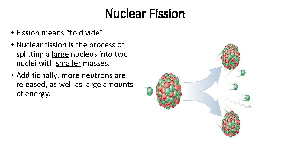 Nuclear Fission • Fission means “to divide” • Nuclear fission is the process of