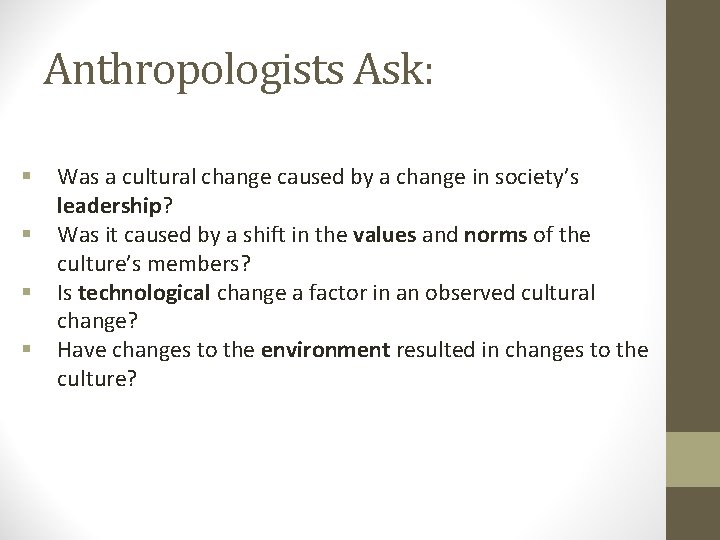 Anthropologists Ask: § § Was a cultural change caused by a change in society’s