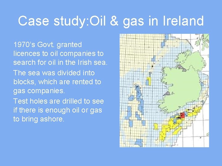 Case study: Oil & gas in Ireland 1970’s Govt. granted licences to oil companies