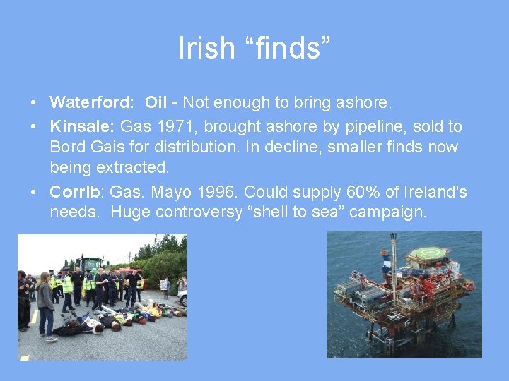 Irish “finds” • Waterford: Oil - Not enough to bring ashore. • Kinsale: Gas