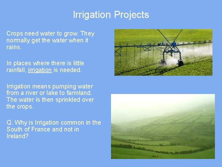 Irrigation Projects Crops need water to grow. They normally get the water when it